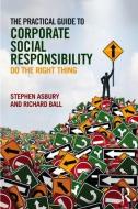 The Practical Guide to Corporate Social Responsibility di Stephen Asbury, Richard Ball edito da Taylor & Francis Ltd