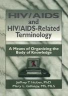HIV/AIDS and HIV/AIDS-Related Terminology di M. Sandra Wood, Jeffrey T. Huber, Mary L. Gillaspy edito da Taylor & Francis Ltd