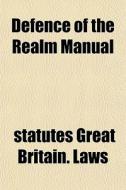 Defence Of The Realm Manual di Great Britain Laws & Statutes, Statutes Great Britain Laws edito da General Books