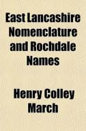East Lancashire Nomenclature And Rochdal di Henry Colley March edito da General Books