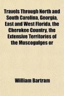 Travels Through North And South Carolina di William Bartram edito da General Books