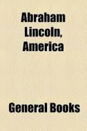 Abraham Lincoln, America edito da General Books Llc