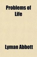 Problems Of Life di Lyman Abbott edito da General Books