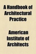 A Handbook Of Architectural Practice di American Architects edito da General Books