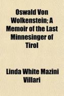 Oswald Von Wolkenstein; A Memoir Of The di Linda White Mazini Villari edito da General Books