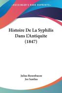 Histoire de La Syphilis Dans L'Antiquite (1847) di Julius Rosenbaum edito da Kessinger Publishing