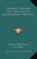 Thomas Cranmer and the English Reformation 1489-1556 di Albert Frederick Pollard edito da Kessinger Publishing