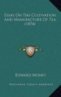 Essay on the Cultivation and Manufacture of Tea (1874) di Edward Money edito da Kessinger Publishing