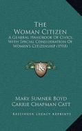 The Woman Citizen: A General Handbook of Civics, with Special Consideration of Women's Citizenship (1918) di Mary Sumner Boyd edito da Kessinger Publishing