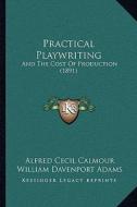 Practical Playwriting: And the Cost of Production (1891) di Alfred C. Calmour edito da Kessinger Publishing