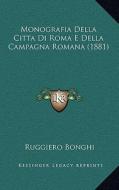 Monografia Della Citta Di Roma E Della Campagna Romana (1881) di Ruggiero Bonghi edito da Kessinger Publishing