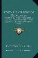 Poezy of Verscheide Gedichten: Op Een Nieu by Een Vergadert, En Met Veele Ook Voorheen Nooit Gedrukte Dichten Vermeerdert (1682) di Joost Van Den Vondel edito da Kessinger Publishing