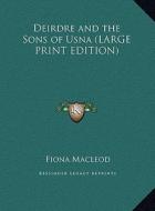 Deirdre and the Sons of Usna di Fiona MacLeod edito da Kessinger Publishing