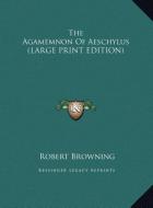 The Agamemnon Of Aeschylus (LARGE PRINT EDITION) edito da Kessinger Publishing, LLC