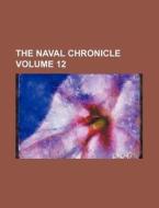 The Naval Chronicle Volume 12 di Books Group edito da Rarebooksclub.com