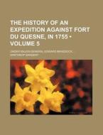 The History Of An Expedition Against Fort Du Quesne, In 1755 (volume 5); Under Major-general Edward Braddock di Winthrop Sargent edito da General Books Llc