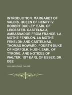 Introduction. Margaret of Valois, Queen of Henry IV. Robert Dudley, Earl of Leicester. Castelnau, Ambassador from France. La Mothe Fenelon. La Mothe F di William Cooke Taylor edito da Rarebooksclub.com