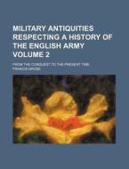 Military Antiquities Respecting a History of the English Army Volume 2; From the Conquest to the Present Time di Francis Grose edito da Rarebooksclub.com