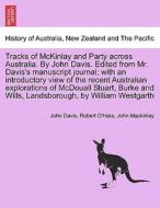 Tracks of McKinlay and Party across Australia. By John Davis. Edited from Mr. Davis's manuscript journal; with an introd di John Davis, Robert O'Hara, John Mackinlay edito da British Library, Historical Print Editions