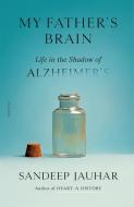 My Father's Brain: Life in the Shadow of Alzheimer's di Sandeep Jauhar edito da PICADOR