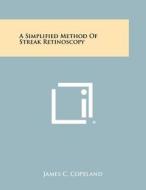 A Simplified Method of Streak Retinoscopy di James C. Copeland edito da Literary Licensing, LLC