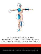 Preterm Birth: Signs and Symptoms, Causes, Factors During Pregnancy, Management, and More di Gaby Alez edito da WEBSTER S DIGITAL SERV S