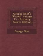 George Eliot's Works, Volume 13 di George Eliot edito da Nabu Press