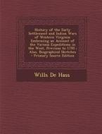 History of the Early Settlement and Indian Wars of Western Virginia: Embracing an Account of the Various Expeditions in the West, Previous to 1795; Al di Wills De Hass edito da Nabu Press