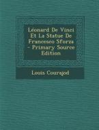 Leonard de Vinci Et La Statue de Francesco Sforza di Louis Charles Jean Courajod edito da Nabu Press