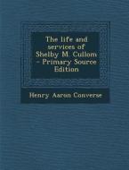 The Life and Services of Shelby M. Cullom - Primary Source Edition di Henry Aaron Converse edito da Nabu Press