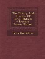 The Theory and Practice of Tone Relations - Primary Source Edition di Percy Goetschius edito da Nabu Press