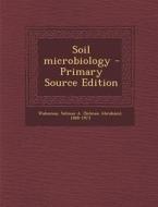 Soil Microbiology - Primary Source Edition di Selman a. 1888-1973 Waksman edito da Nabu Press