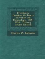 Precedents: Decisions on Points of Order and Phraseology, 1789-1898 di Charles W. Johnson edito da Nabu Press