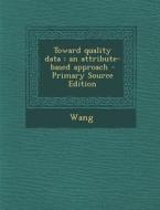 Toward Quality Data: An Attribute-Based Approach - Primary Source Edition di Y. Richard Wang edito da Nabu Press