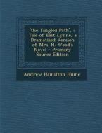 'The Tangled Path', a Tale of East Lynne, a Dramatised Version of Mrs. H. Wood's Novel - Primary Source Edition di Andrew Hamilton Hume edito da Nabu Press