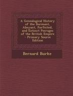 A Genealogical History of the Dormant, Abeyant, Forfeited, and Extinct Peerages of the British Empire di Bernard Burke edito da Nabu Press