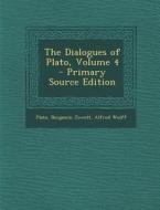 The Dialogues of Plato, Volume 4 - Primary Source Edition di Plato, Benjamin Jowett, Alfred Wolff edito da Nabu Press