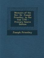 Memoirs of the REV. Dr. Joseph Priestley, to the Year 1795 - Primary Source Edition di Joseph Priestley edito da Nabu Press