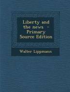 Liberty and the News - Primary Source Edition di Walter Lippmann edito da Nabu Press