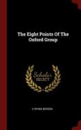The Eight Points Of The Oxford Group di C Irving Benson edito da Andesite Press