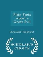 Plain Facts About A Great Evil - Scholar's Choice Edition di Christabel Pankhurst edito da Scholar's Choice