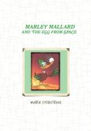 Marley Mallard and the egg from space Vol 1 di Mark Osborne edito da Lulu.com
