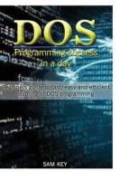 DOS Programming Succes In A Day di Sam Key edito da Lulu.com