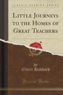 Little Journeys To The Homes Of Great Teachers (classic Reprint) di Elbert Hubbard edito da Forgotten Books