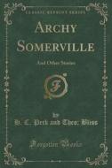 Archy Somerville di H C Peck and Theo Bliss edito da Forgotten Books