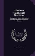Galerie Der Sachsischen Furstinnen di Franz Otto Stichart edito da Palala Press