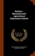 Bulletin - Massachusetts Agricultural Experiment Station di Massachusetts Agricultural Expe Station edito da Arkose Press