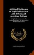 A Critical Dictionary Of English Literature And British And American Authors di Samuel Austin Allibone edito da Arkose Press