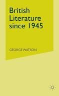 British Literature Since 1945 di George Watson edito da Palgrave Macmillan