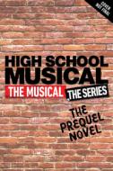 High School Musical: The Musical Prequel Novel di Melissa de la Cruz edito da DISNEY-HYPERION